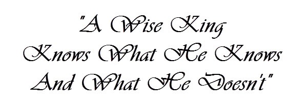 Quote: A Wise King Knows What He Knows And What He Doesn't