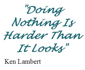 Ken Lambert quote: Doing Nothing Is Harder Than It Looks